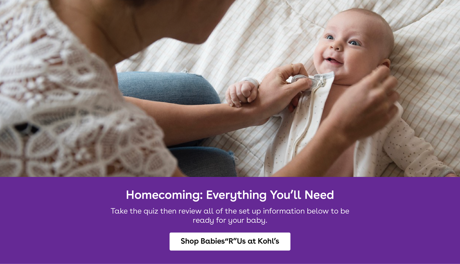 homecoming everything you will need. take the quiz and then review all of the set up information below to be ready for your baby. Shop babies r us at kohls